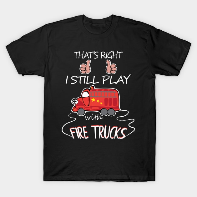 I Still Play With Fire Trucks  Firemen Gift T-Shirt by OwensAdelisass